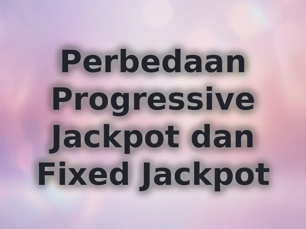 Perbedaan Progressive Jackpot dan Fixed Jackpot