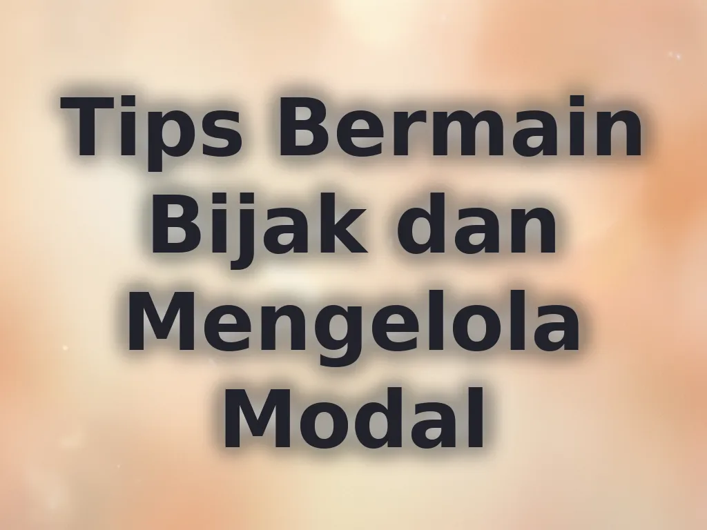 Tips Bermain Bijak dan Mengelola Modal