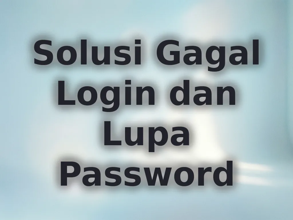 Solusi Gagal Login dan Lupa Password